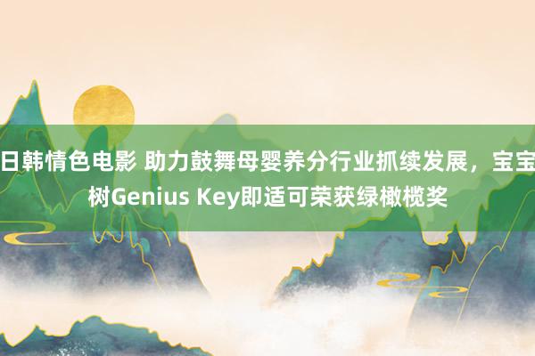 日韩情色电影 助力鼓舞母婴养分行业抓续发展，宝宝树Genius Key即适可荣获绿橄榄奖